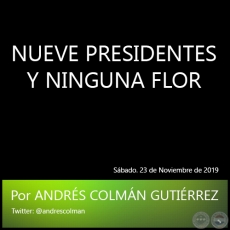 NUEVE PRESIDENTES Y NINGUNA FLOR - Por ANDRS COLMN GUTIRREZ - Sbado. 23 de Noviembre de 2019